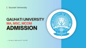 Gauhati University PG Admission 2025, GU PGET 2025, Gauhati University Admission, PG Entrance Test Assam, MA MSc MCom Admission GU, GU Online Application 2025, Assam University Admissions, Post Graduate Admission 2025,